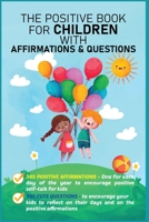 The Positive Book for Children with Affirmations & Questions: Mindfulness Journal for Kids with Daily Affirmations for Little Girls & Boys & Cute Questions to Build Happy Mindset & Promote Positivity 1990709273 Book Cover