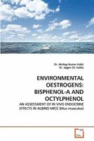ENVIRONMENTAL OESTROGENS: BISPHENOL-A AND OCTYLPHENOL: AN ASSESSMENT OF IN VIVO ENDOCRINE EFFECTS IN ALBINO MICE 3639332733 Book Cover