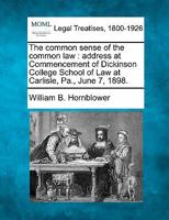 The common sense of the common law: address at Commencement of Dickinson College School of Law at Carlisle, Pa., June 7, 1898. 1240000766 Book Cover