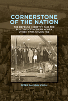 Cornerstone of the Nation: The Defense Industry and the Building of Modern Korea under Park Chung Hee 067429713X Book Cover