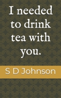 I needed to drink tea with you. 170589948X Book Cover
