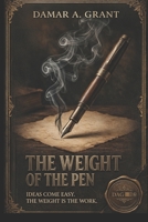 THE WEIGHT OF THE PEN: Ideas Come Easy. The Weight Is the Work. B0GRVGCF3S Book Cover