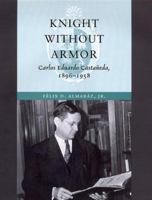 Knight Without Armor: Carlos Eduardo Castaneda, 1896-1958 089096890X Book Cover