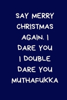 Say Merry Christmas Again I Dare You I Double Dare You Muthafukka: Secret Santa Gifts For Coworkers Novelty Christmas Gifts for Colleagues Funny Naughty Rude Gag Notebook/Journal for Women Men, Office 1671083946 Book Cover