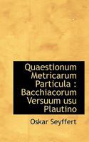 Quaestionum Metricarum Particula: Bacchiacorum Versuum usu Plautino 1115479733 Book Cover