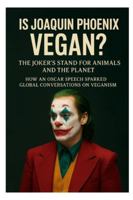 Is Joaquin Phoenix Vegan? The Joker’s Stand for Animals and the Planet: How an Oscar Speech Sparked Global Conversations on Veganism B0G3WRJ9B7 Book Cover