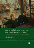 The Soci�t� Des Trois in the Nineteenth Century: The Translocal Artistic Union of Whistler, Fantin-Latour, and Legros 1032339314 Book Cover