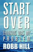 Start Over: Thinking Was My Problem 1462615767 Book Cover