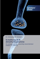 5-methoxy-N, N-dimethyltryptamine: An endogenous ego-dissolving neurochemical catalyst of creativity 6202318643 Book Cover