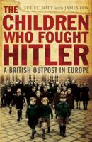 The Children Who Fought Hitler: A British Outpost in Europe 1848540876 Book Cover
