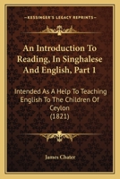 An Introduction To Reading, In Singhalese And English, Part 1: Intended As A Help To Teaching English To The Children Of Ceylon 1437478417 Book Cover