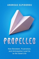 Propelled: How Boredom, Frustration, and Anticipation Lead Us to the Good Life 0190912960 Book Cover