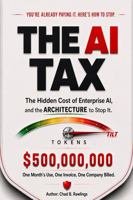 THE AI TAX: The Hidden Cost of Enterprise AI, and the Architecture to Stop it. B0H8C9NFQD Book Cover