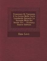 Francesco Di Vannozzo E La Lirica Nelle Corti Lombarde Durante La Seconda Metà Del Secolo Xiv. - Primary Source Edition 1017603049 Book Cover
