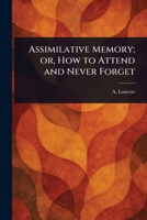 Assimilative Memory; or, How to Attend and Never Forget 1023079410 Book Cover