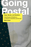 Going Postal: Rage, Murder, and Rebellion: From Reagan's Workplaces to Clinton's Columbine and Beyond 1932360824 Book Cover