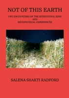 Not of This Earth: UFO Encounters of the Intentional Kind and Metaphysical Experiences 132673685X Book Cover