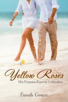 Yellow Roses: His Promise Forever Unbroken 1532033567 Book Cover