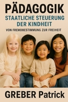Pädagogik - Staatliche Steuerung der Kindheit: Von Fremdbestimmung zur Freiheit (German Edition) B0GR5PSQQC Book Cover