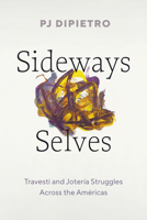 Sideways Selves: Travesti and Jotería Struggles Across the Américas (Latinx: The Future Is Now) 147733176X Book Cover