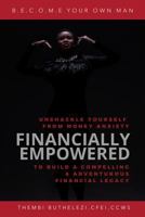 Financially Empowered:Unshackle yourself from money anxiety to build a compelling & adventurous legacy. 1717968104 Book Cover