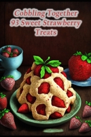Cobbling Together 93 Sweet Strawberry Treats B0CF4FML25 Book Cover