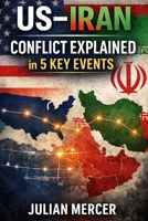 US–Iran Conflict Explained in 5 Key Events: Understanding the Tensions Through 5 Key Historical Events B0GRFP9FWB Book Cover