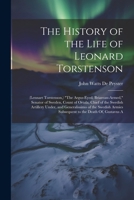 The History of the Life of Leonard Torstenson: (Lennart Torstenson, ) "The Argus-Eyed, Briarean-Armed," Senator of Sweden, Count of Ortala, Chief of ... Armies Subsequent to the Death Of, Gustavus A 1021350621 Book Cover