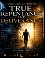TRUE REPENTANCE AND DELIVERANCE: Breaking Covenants, Agreements, and Every Yoke That Binds You 1105349829 Book Cover