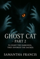 Ghost Cat : Part 2: To Fight the Darkness, They Invoked the Sacred (The Ghost Cat Series) B0F59SD3JY Book Cover