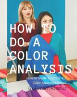 How to Do a Color Analysis: 10 Steps to Completing the Perfect Color Analysis 1461028116 Book Cover