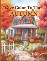 Give Color To The Autumn When Leaves Drop | Fall Season B0CTBMTW82 Book Cover