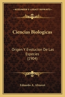 Ciencias Biologicas: Origen Y Evolucion De Las Especies (1904) 1160341605 Book Cover