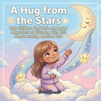 A Hug from the Stars: Help Children Feel Safe and Loved Regardless of Distance with This Heartwarming Bedtime Tale (Good Night, Sweet Dreams) B0GSS3PNKF Book Cover