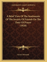 A Brief View Of The Sentiments Of The Society Of Friends On The Duty Of Prayer 1120110017 Book Cover
