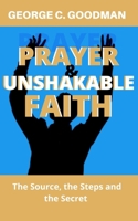 PRAYER AND UNSHAKABLE FAITH: The Source, the Steps and the Secret B096TJDCK6 Book Cover