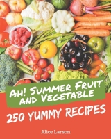 Ah! 250 Yummy Summer Fruit and Vegetable Recipes: The Highest Rated Yummy Summer Fruit and Vegetable Cookbook You Should Read B08JB1GPZP Book Cover