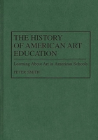 The History of American Art Education: Learning about Art in American Schools 031329870X Book Cover