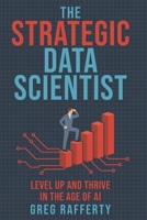The Strategic Data Scientist: Level Up and Thrive in the Age of AI B0FS7KTCJX Book Cover