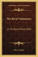 The rival volunteers, or, The black plume rifles 1275677312 Book Cover