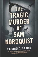 The TRAGIC MURDER of SAM NORDQUIST: The Story of the Death of a 24-Year-Old Transgender Minnesota Man B0DY7QQD3M Book Cover