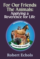 For Our Friends the Animals: Applying a Reverence for Life 1972090119 Book Cover