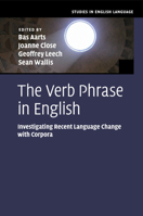 The Verb Phrase in English: Investigating Recent Language Change with Corpora 1107558506 Book Cover