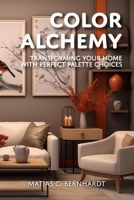 Color Alchemy: Transforming Your Home with Perfect Palette Choices B0CTH4FRBH Book Cover