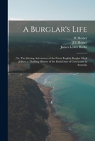 A Burglar's life; or, The stirring adventures of the great English burglar Mark Jeffrey; a thrilling history of the dark days of convictism in Australia 1016425104 Book Cover