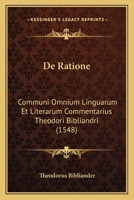De Ratione: Communi Omnium Linguarum Et Literarum Commentarius Theodori Bibliandri (1548) 116603772X Book Cover