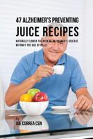 47 Alzheimer's Preventing Juice Recipes: Naturally Lower the Risk of Alzheimer's disease without the use of Pills 1976171873 Book Cover