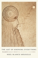 The Art of Knowing Everything: Ramon Llull’s Medieval and Early Modern Learning Machines (The Middle Ages Series) 1512829757 Book Cover