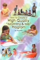 How to Create a High Quality "Mommy & Me" Program 0557055040 Book Cover