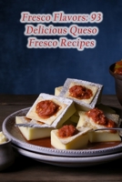 Fresco Flavors: 93 Delicious Queso Fresco Recipes B0CDNMBJ3P Book Cover